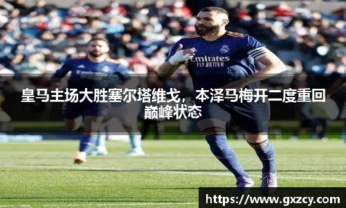 皇马主场大胜塞尔塔维戈，本泽马梅开二度重回巅峰状态