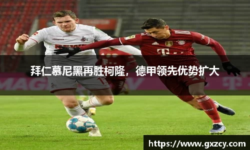 拜仁慕尼黑再胜柯隆，德甲领先优势扩大