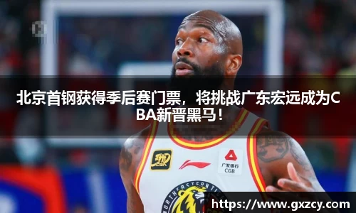 北京首钢获得季后赛门票，将挑战广东宏远成为CBA新晋黑马！