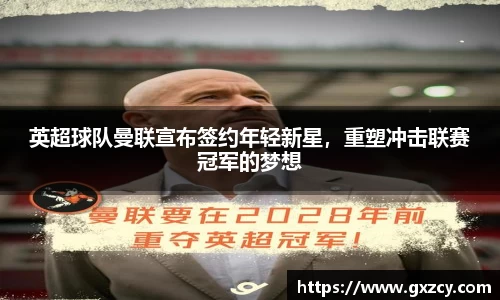英超球队曼联宣布签约年轻新星，重塑冲击联赛冠军的梦想