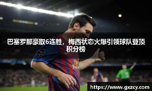 巴塞罗那豪取6连胜，梅西状态火爆引领球队登顶积分榜