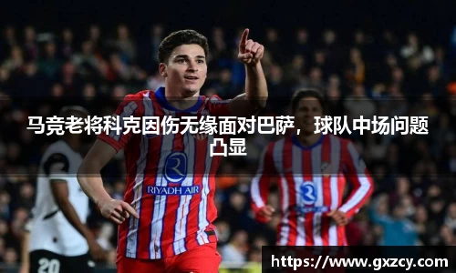 马竞老将科克因伤无缘面对巴萨，球队中场问题凸显