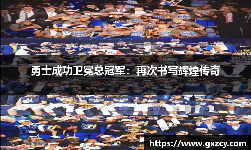 勇士成功卫冕总冠军：再次书写辉煌传奇