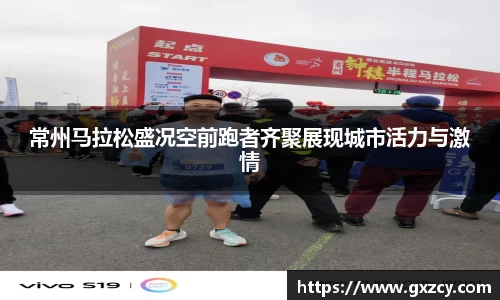 常州马拉松盛况空前跑者齐聚展现城市活力与激情
