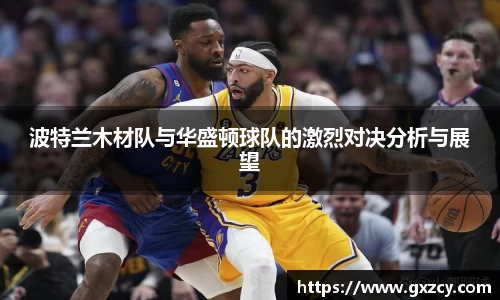 波特兰木材队与华盛顿球队的激烈对决分析与展望